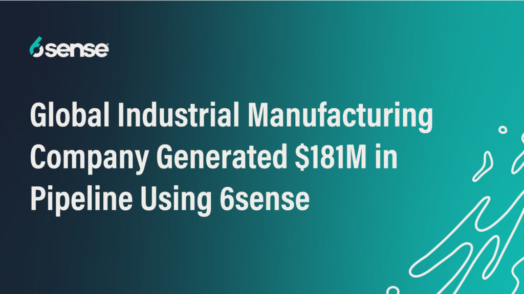 Global Industrial Manufacturing Company Generated $181M in Pipeline Using  6sense